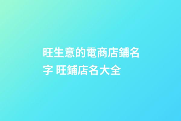旺生意的電商店鋪名字 旺鋪店名大全-第1張-店鋪起名-玄機派